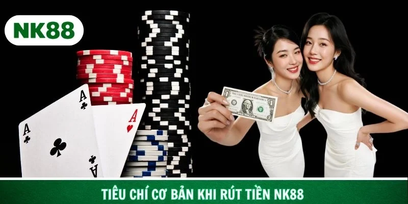 Đáp ứng các tiêu chí cơ bản khi rút tiền NK88