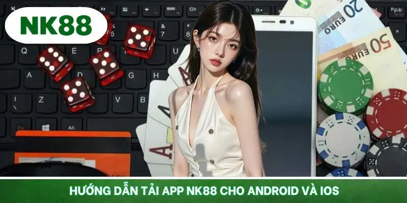 Hướng dẫn tải app NK88 và cài đặt thành công trên dế yêu