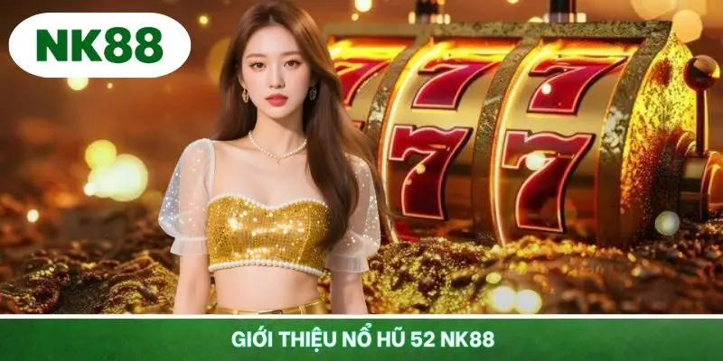 Tìm hiểu về trò chơi cực phẩm nổ hũ 52 NK88