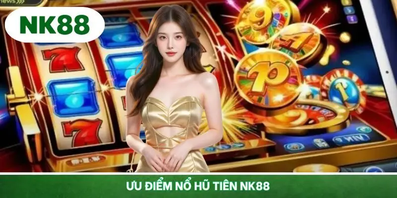 Những nét nổi trội tạo nên sự ấn tượng cho slot game Tiên NK88