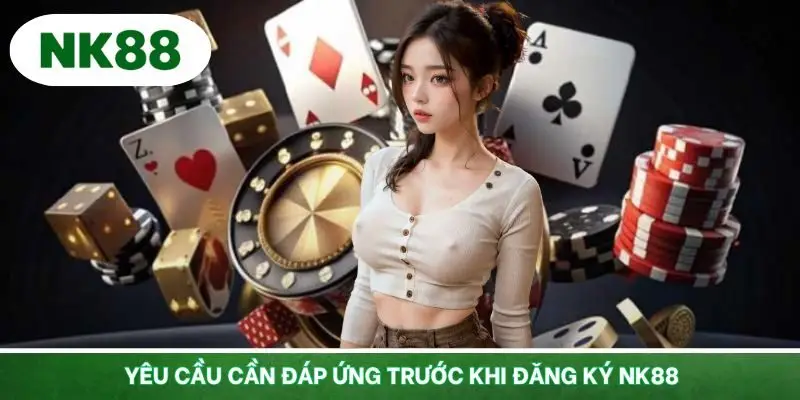 Yêu cầu dành cho hội viên trước khi đăng ký tài khoản NK88